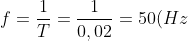 f=\frac{1}{T}=\frac{1}{0,02}=50(Hz)